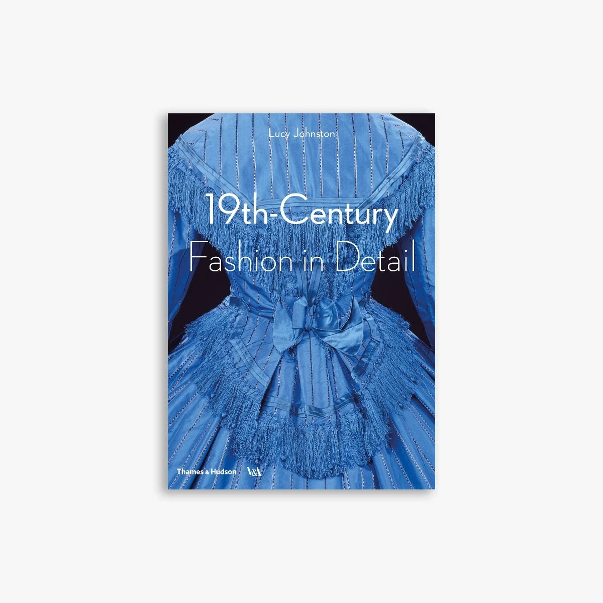 19th-Century Fashion in Detail by Lucy Johnston · Thames & Hudson / V&A.