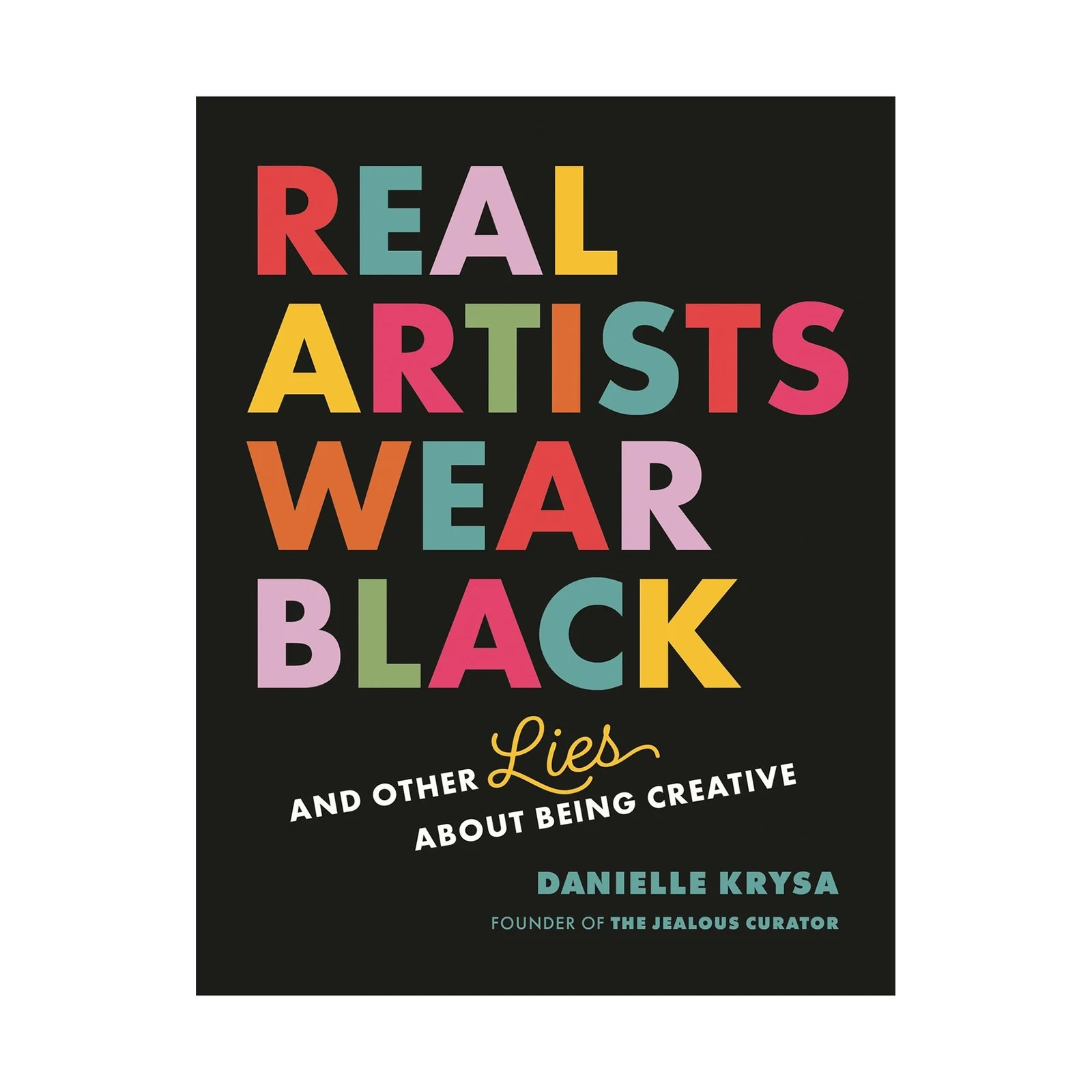 Real Artists Wear Black: And Other Lies About Being Creative by HACHETTE BOOK GROUP.