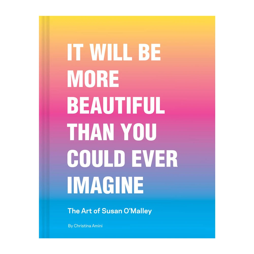 It Will Be More Beautiful Than You Could Ever Imagine: The Art of Susan O'Malley by HACHETTE/CHRONICLE BOOKS.